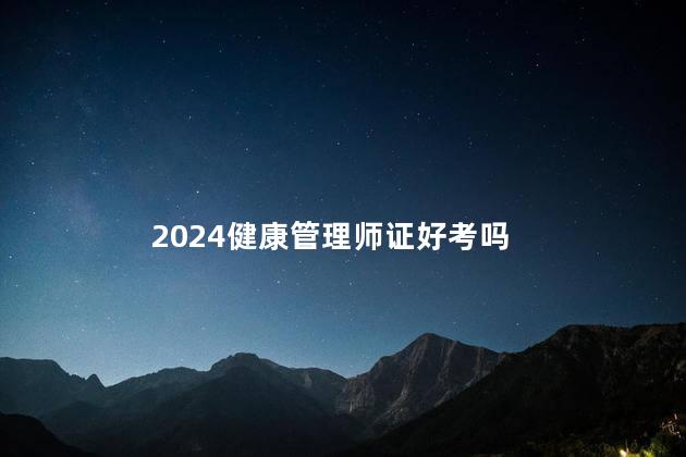 2024健康管理师证好考吗