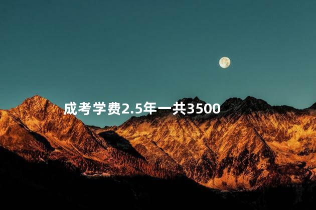 成考学费2.5年一共3500