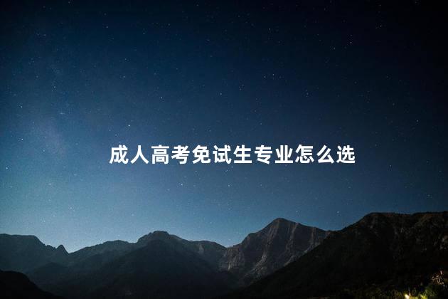 成人高考免试生专业怎么选