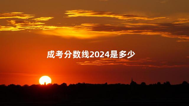 成考分数线2024是多少