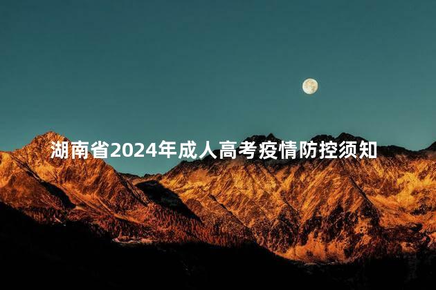 湖南省2024年成人高考疫情防控须知