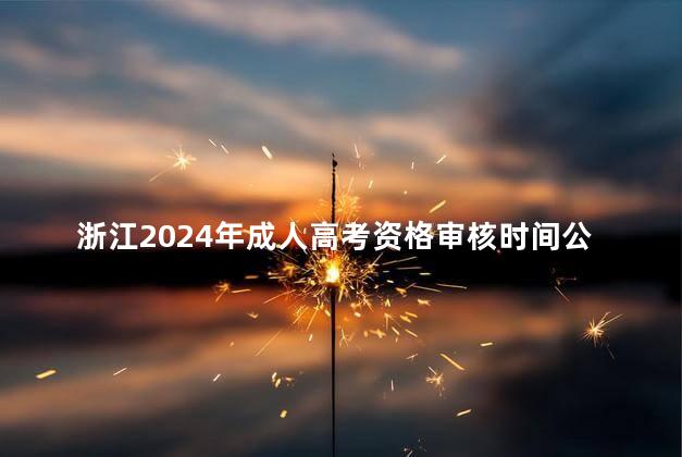 浙江2024年成人高考资格审核时间公布